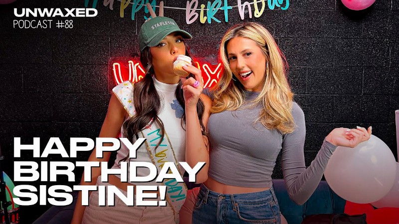 Happy Birthday Sistine!! : Episode 88 : Unwaxed Podcast