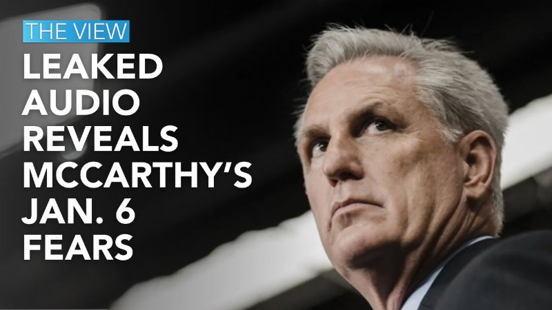 Leaked Audio Reveals Mccarthy’s Jan. 6 Fears : The View