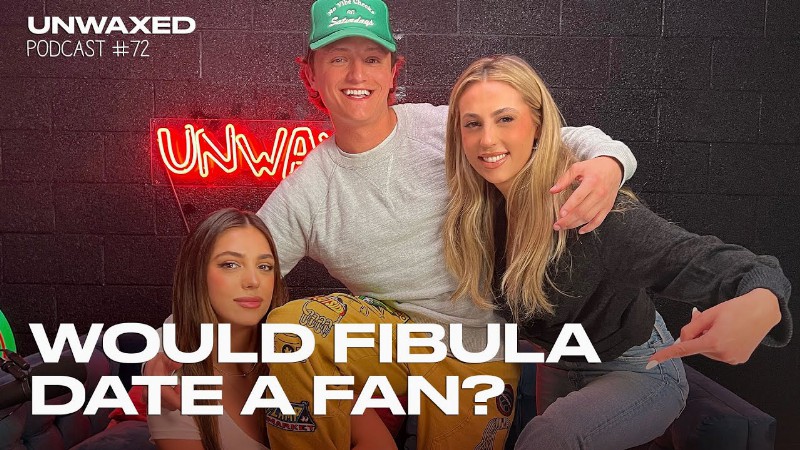 Would Fibula Date A Fan? : Episode 72 : Unwaxed Podcast